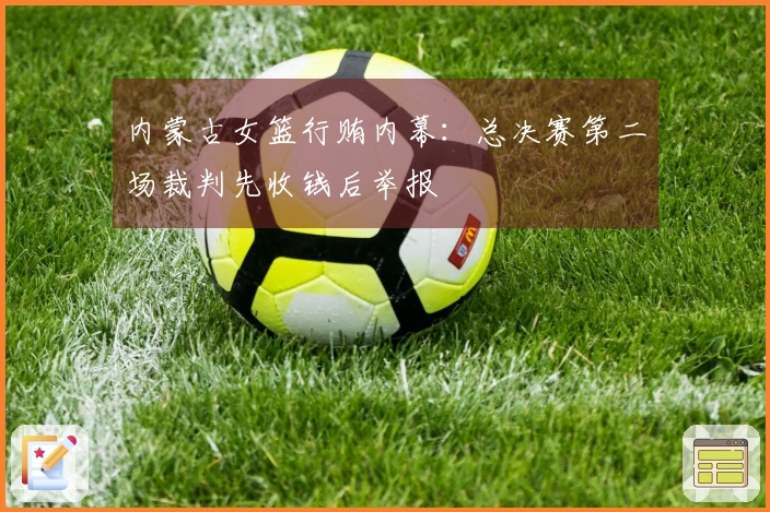 内蒙古女篮行贿内幕:总决赛第二场裁判先收钱后举报